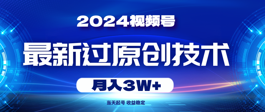 （10704期）2024视频号最新过原创技术，当天起号，收益稳定，月入3W+-柠檬网创