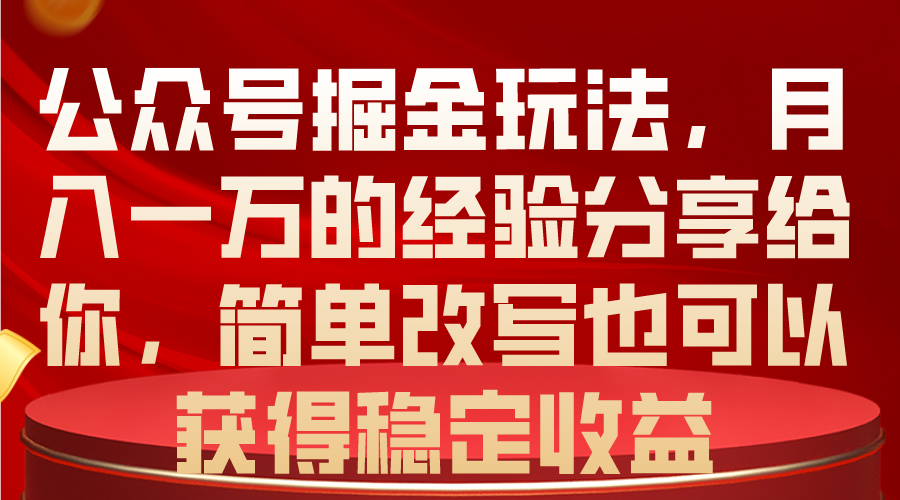 （10753期）公众号掘金玩法，月入一万的经验分享给你，简单改写也可以获得稳定收益-柠檬网创