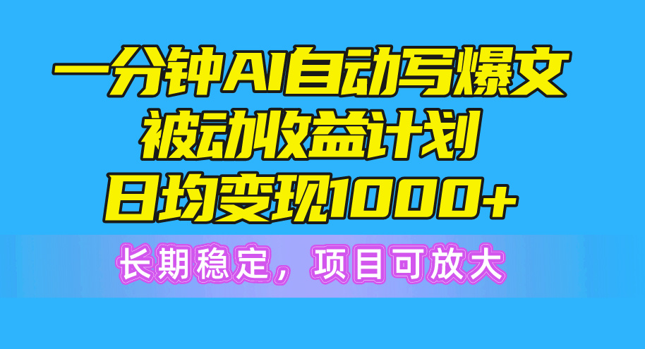 （10590期）一分钟AI爆文被动收益计划，日均变现1000+，长期稳定，项目可放大-柠檬网创