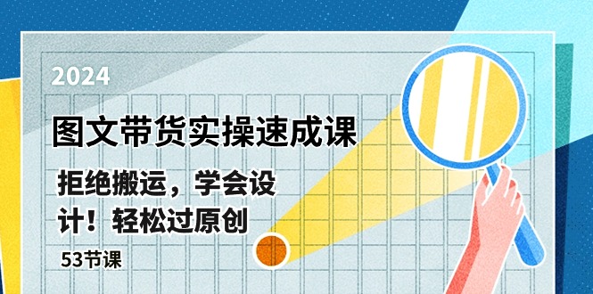 （10569期）最新图文带货实操速成课，拒绝搬运，学会设计！轻松过原创  (53节课)-柠檬网创