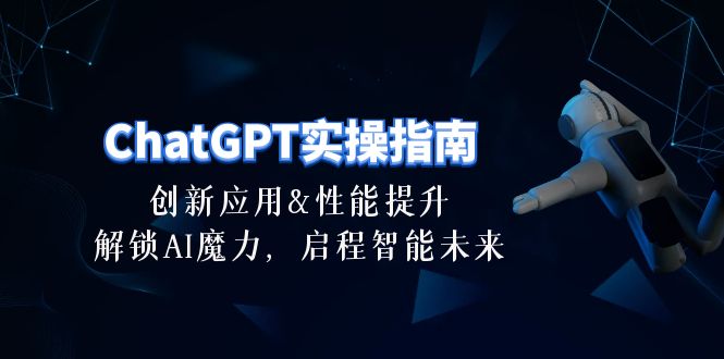 （10556期）ChatGPT-实操指南：创新应用及性能提升，解锁 AI魔力，启程智能未来-30节-柠檬网创