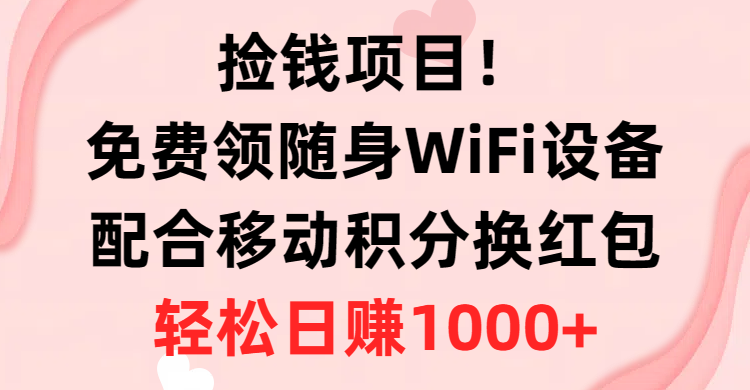 （10551期）捡钱项目！免费领随身WiFi设备+移动积分换红包，有手就行，轻松日赚1000+-柠檬网创