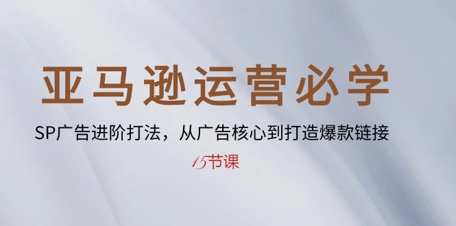 （10531期）亚马逊运营必学： SP广告进阶打法，从广告核心到打造爆款链接-15节课-柠檬网创