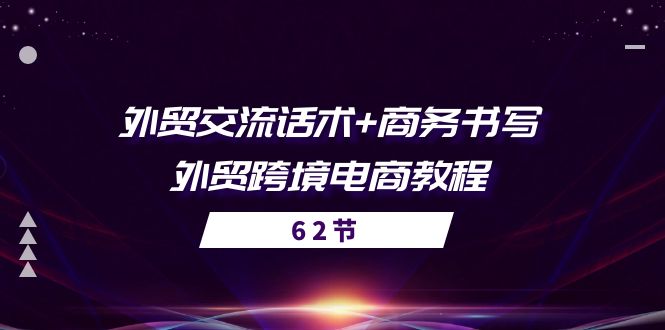 （10981期）外贸 交流话术+ 商务书写-外贸跨境电商教程（56节课）-柠檬网创