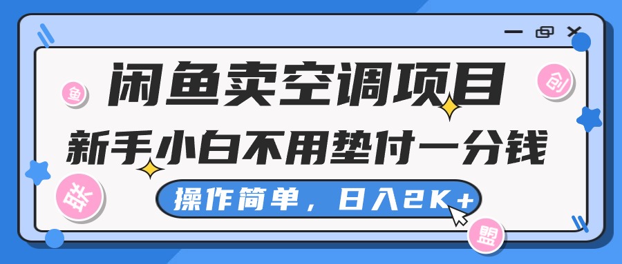 （10961期）闲鱼卖空调项目，新手小白一分钱都不用垫付，操作极其简单，日入2K+-柠檬网创