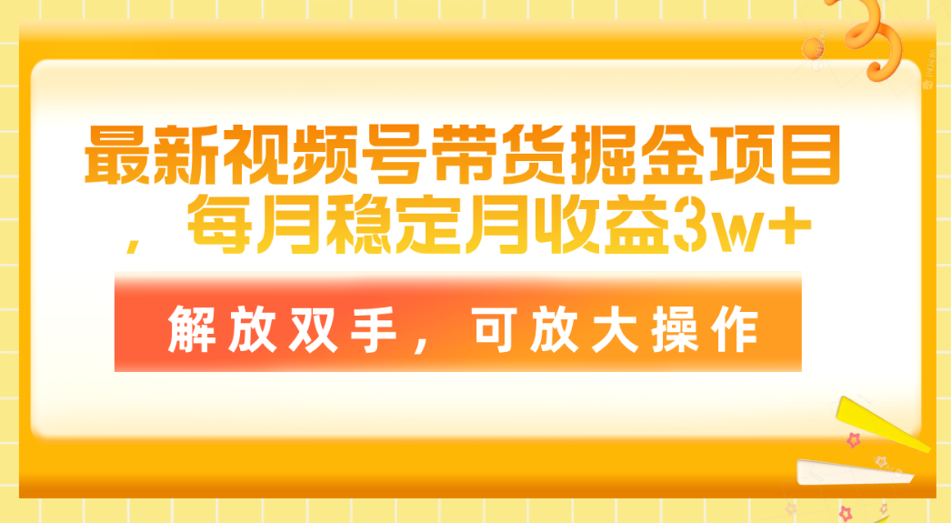 （11010期）最新视频号带货掘金项目，每月稳定月收益3w+，解放双手，可放大操作-柠檬网创