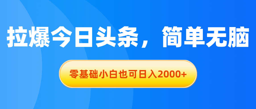 （11077期）拉爆今日头条，简单无脑，零基础小白也可日入2000+-柠檬网创