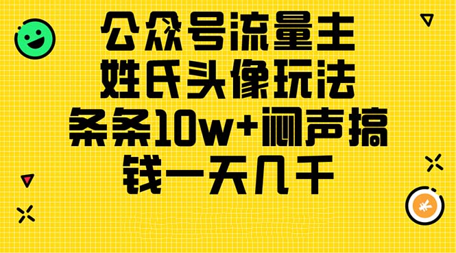 （11067期）公众号流量主，姓氏头像玩法，条条10w+闷声搞钱一天几千，详细教程-柠檬网创
