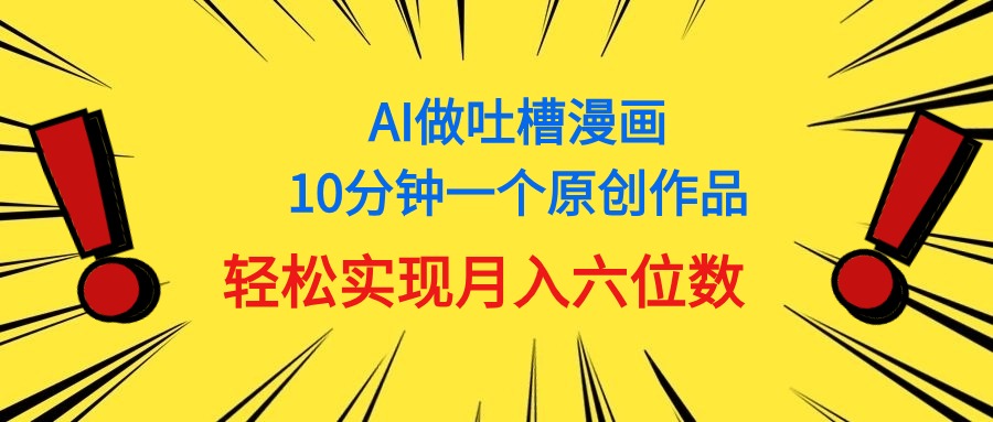 （11065期）用AI做中式吐槽漫画，10分钟一个原创作品，轻松实现月入6位数-柠檬网创