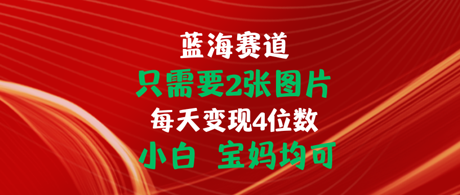 （11047期）只需要2张图片 每天变现4位数 小白 宝妈均可-柠檬网创