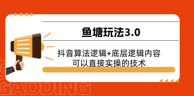 （11055期）鱼塘玩法3.0：抖音算法逻辑+底层逻辑内容，可以直接实操的技术-柠檬网创