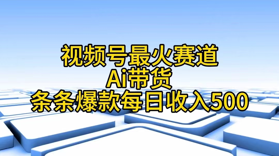 （11038期）视频号最火赛道——Ai带货条条爆款每日收入500-柠檬网创