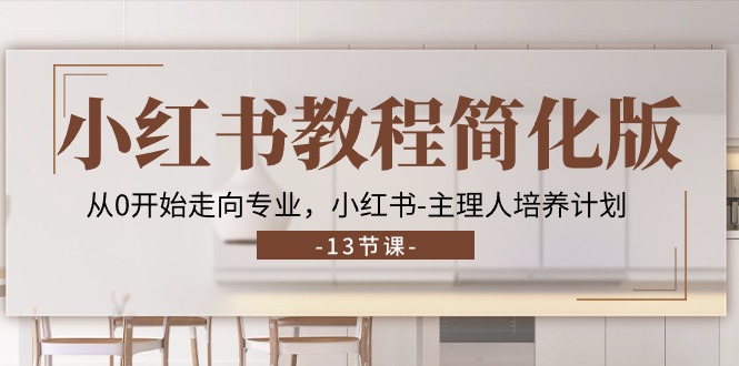 （11023期）小红书教程简化版，从0开始走向专业，小红书-主理人培养计划 (13节)-柠檬网创