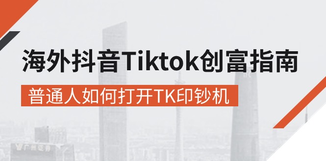 （10936期）海外抖音-Tiktok 创富指南，普通人如何打开TK印钞机-柠檬网创