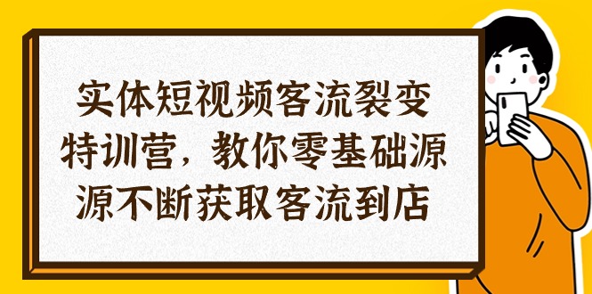 （10904期）实体-短视频客流 裂变特训营，教你0基础源源不断获取客流到店（29节）-柠檬网创