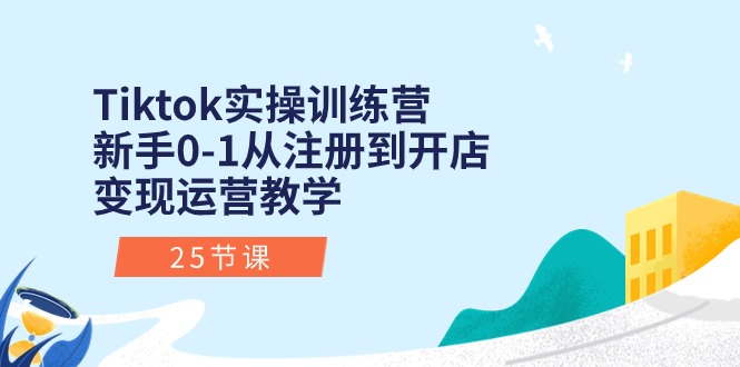 （10840期）Tiktok实操训练营：新手0-1从注册到开店变现运营教学（25节课）-柠檬网创