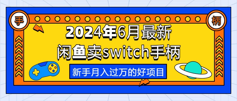 （10831期）2024年6月最新闲鱼卖switch游戏手柄，新手月入过万的第一个好项目-柠檬网创