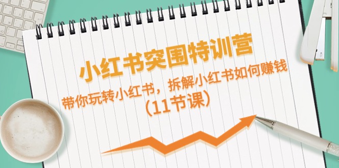 （10868期）小红书突围特训营，带你玩转小红书，拆解小红书如何赚钱（11节课）-柠檬网创