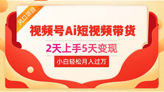（10807期）2天上手5天变现视频号Ai短视频带货0粉丝0基础小白轻松月入过万-柠檬网创