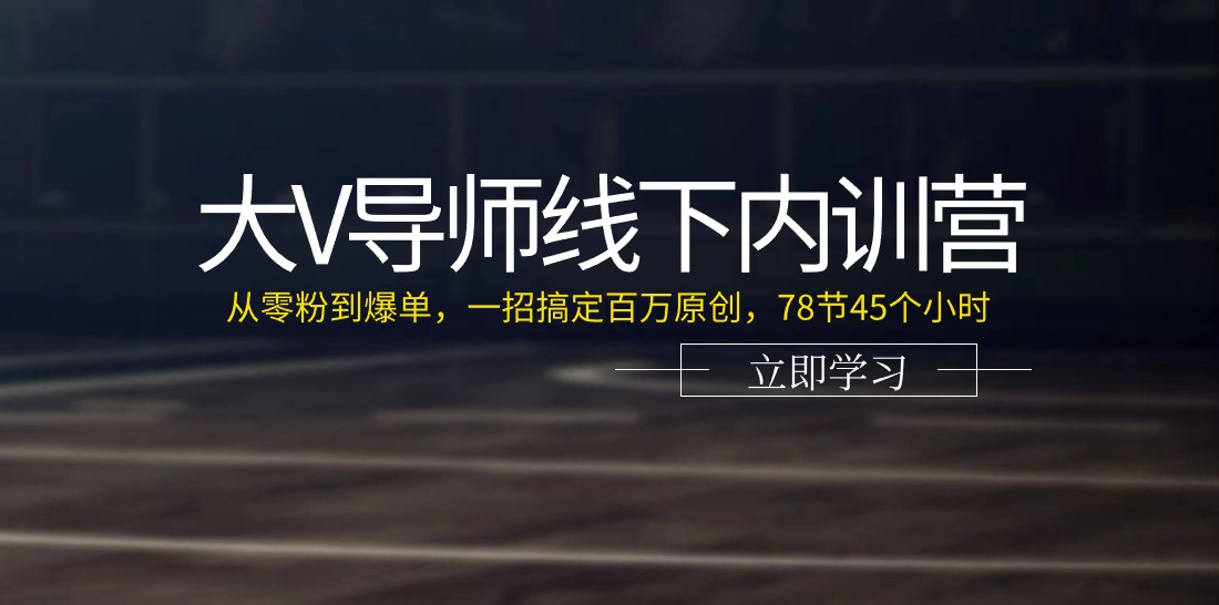 （11261期）大V导师线下内训营：从零粉到爆单，一招搞定百万原创，78节45个小时-柠檬网创