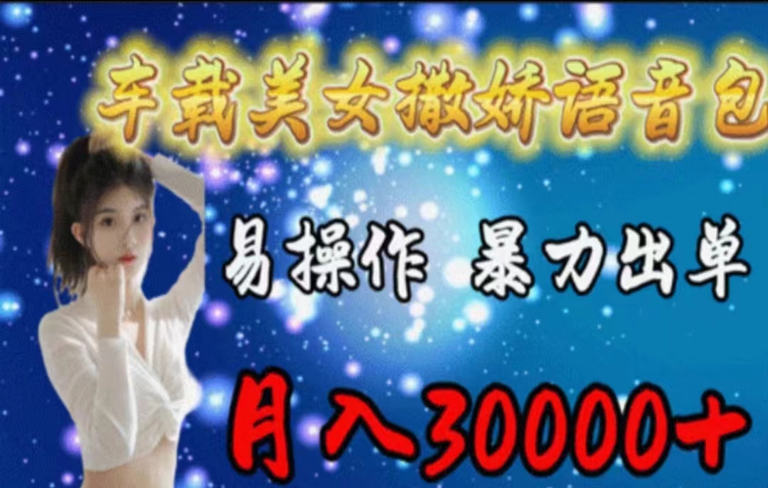 （11249期）车载美女撒娇语音包，执行就出单，月入3000＋，小白看完课程就能马上实操-柠檬网创
