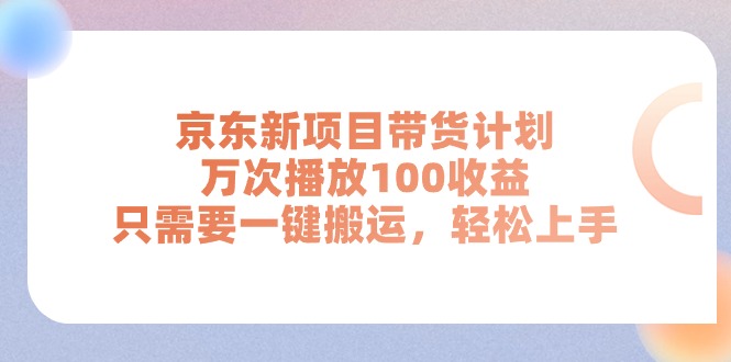 （11300期）京东新项目带货计划，万次播放100收益，只需要一键搬运，轻松上手-柠檬网创