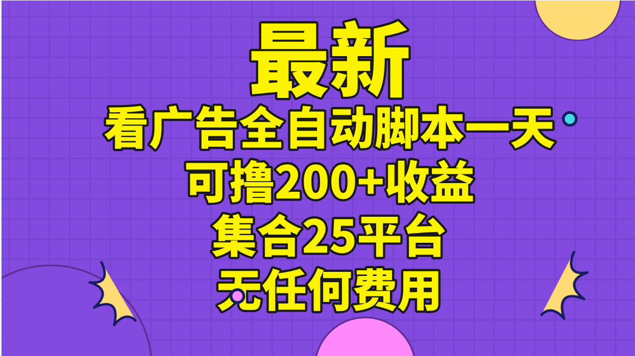 （11301期）最新看广告全自动脚本一天可撸200+收益 。集合25平台 ，无任何费用-柠檬网创