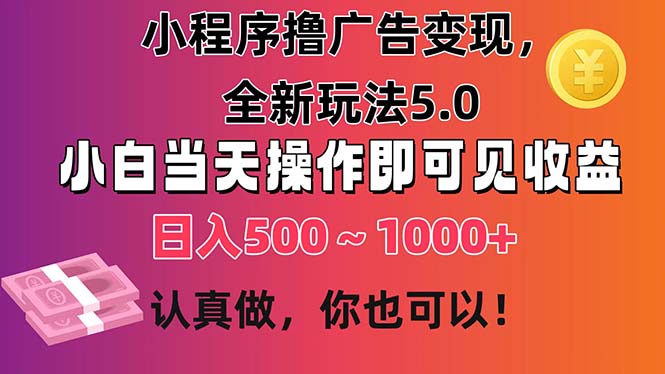 （11293期）小程序撸广告变现，全新玩法5.0，小白当天操作即可上手，日收益 500~1000+-柠檬网创
