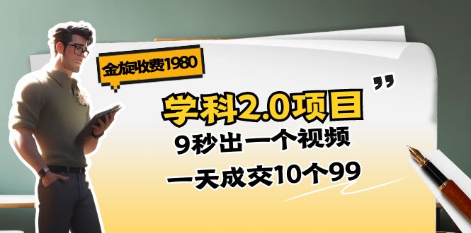 （11188期）金旋收费1980《学科2.0项目》9秒出一个视频，一天成交10个99-柠檬网创