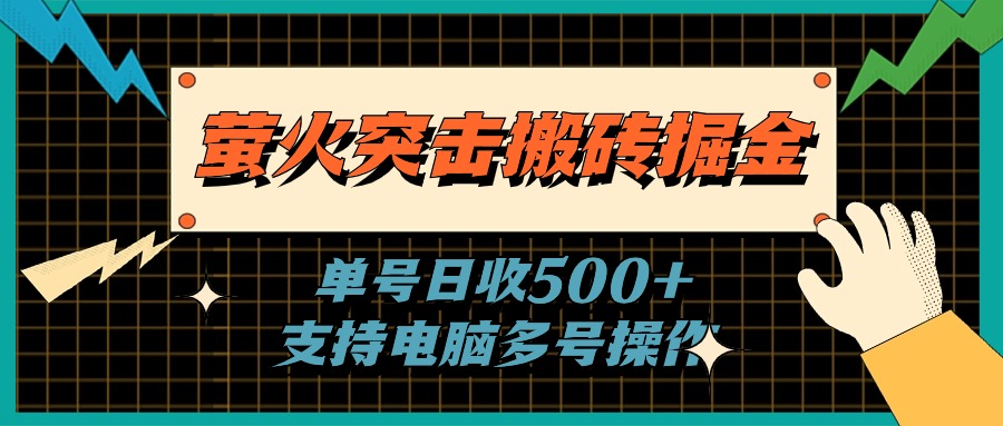 （11170期）萤火突击搬砖掘金，单日500+，支持电脑批量操作-柠檬网创