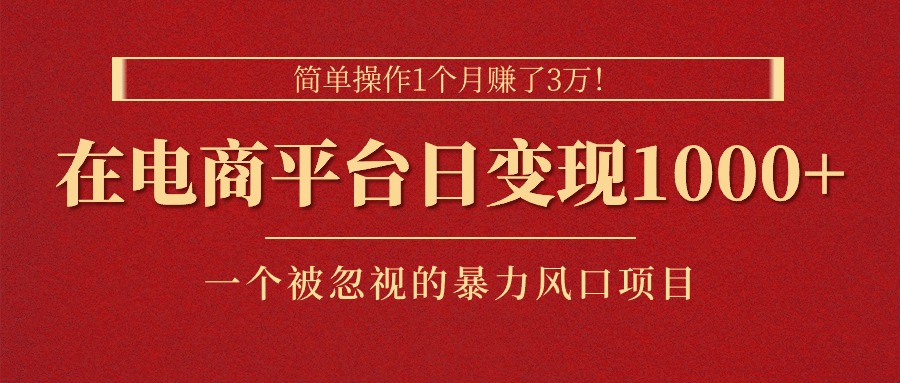 （11160期）简单操作1个月赚了3万！在电商平台日变现1000+！一个被忽视的暴力风口…-柠檬网创