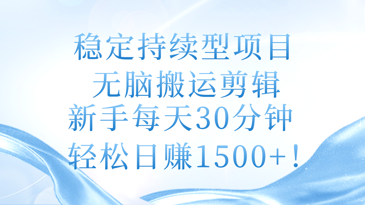 （11094期）稳定持续型项目，无脑搬运剪辑，新手每天30分钟，轻松日赚1500+！-柠檬网创