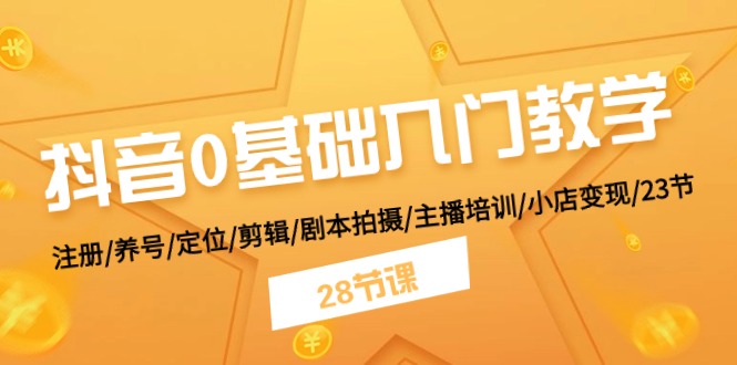 （11088期）抖音0基础入门教学 注册/养号/定位/剪辑/剧本拍摄/主播培训/小店变现/28节-柠檬网创