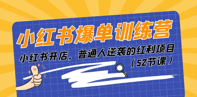 （11134期）小红书爆单训练营，小红书开店，普通人逆袭的红利项目（52节课）-柠檬网创