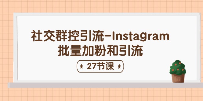 （11111期）社交群控引流-Instagram批量加粉和引流（27节课）-柠檬网创