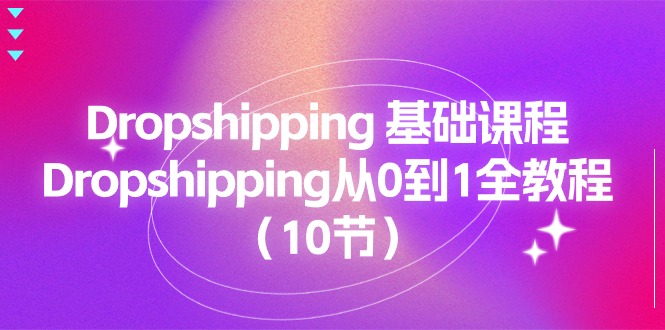 （11110期）Dropshipping 基础课程，Dropshipping从0到1全教程（10节）-柠檬网创