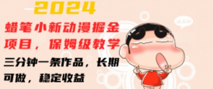2024蜡笔小新动漫掘金项目，保姆级教学，三分钟一条作品，长期可做，稳定收益 【揭秘】-柠檬网创