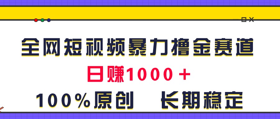 （11341期）全网短视频暴力撸金赛道，日入1000＋！原创玩法，长期稳定-柠檬网创