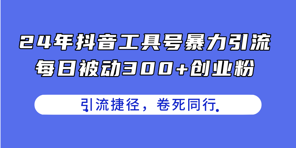 （11354期）24年抖音工具号暴力引流，每日被动300+创业粉，创业粉捷径，卷死同行-柠檬网创