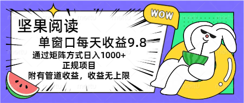 （11377期）坚果阅读单窗口每天收益9.8通过矩阵方式日入1000+正规项目附有管道收益…-柠檬网创