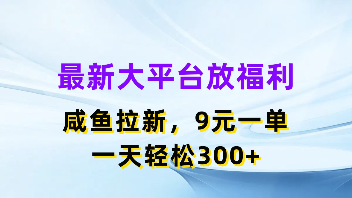 （11403期）最新蓝海项目，闲鱼平台放福利，拉新一单9元，轻轻松松日入300+-柠檬网创