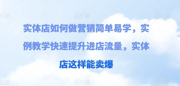 实体店如何做营销简单易学，实例教学快速提升进店流量，实体店这样能卖爆-柠檬网创