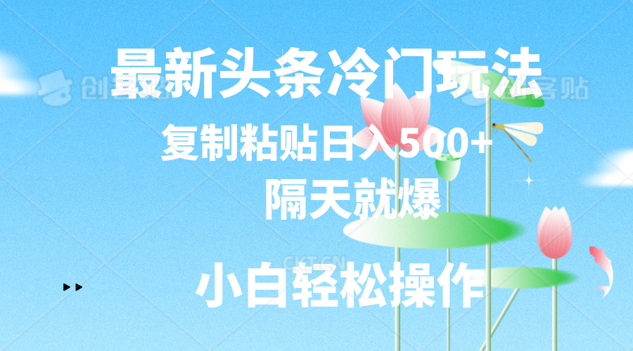 （11414期）最新头条冷门玩法，隔天就爆，复制粘贴日入500+-柠檬网创