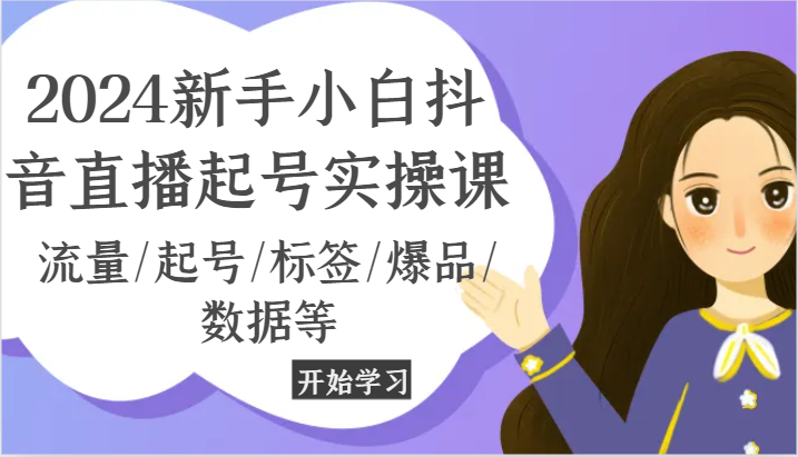 2024新手小白抖音直播起号实操课，流量/起号/标签/爆品/数据等-柠檬网创