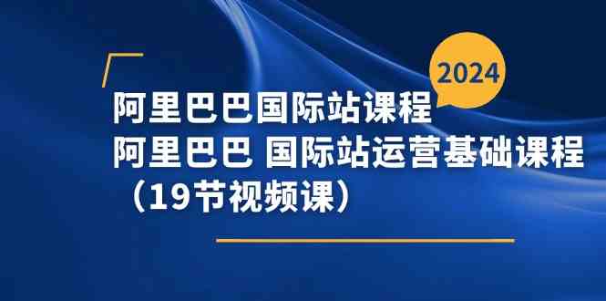 阿里巴巴国际站课程，阿里巴巴国际站运营基础课程（19节视频课）-柠檬网创