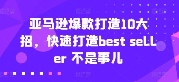 亚马逊爆款打造10大招，快速打造best seller 不是事儿-柠檬网创