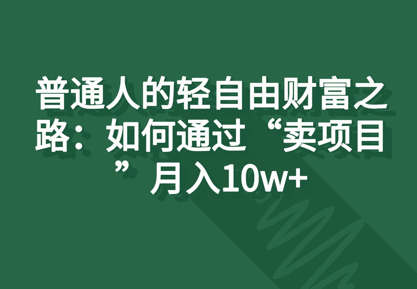 普通人的轻自由财富之路：如何通过“卖项目”月入10w+-柠檬网创
