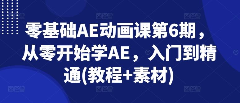 零基础AE动画课第6期，从零开始学AE，入门到精通(教程+素材)-柠檬网创