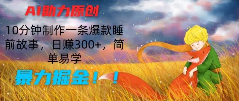 AI助力原创：10分钟制作一条爆款睡前故事，日赚300+，简单易学，暴力掘金【揭秘】-柠檬网创