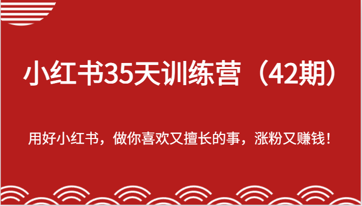 小红书35天训练营（42期）-用好小红书，做你喜欢又擅长的事，涨粉又赚钱！-柠檬网创